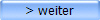 > weiter